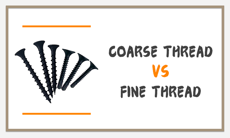 coarse threads vs fine threads, 	
screw threads